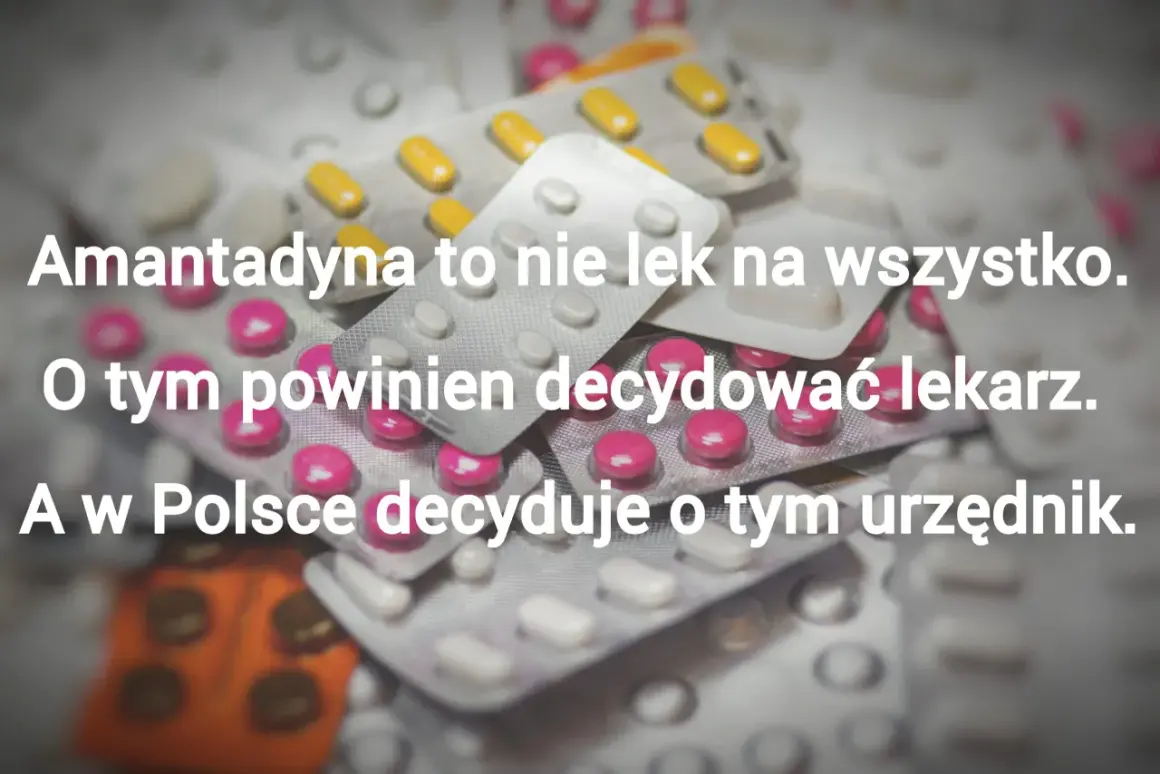 Stos leków w blistrach. Napis głosi: "Amantadyna to nie lek na wszystko. O tym powinien decydować lekarz. A w Polsce decyduje o tym urzędnik.